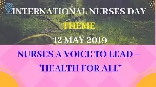 INTERNATIONAL NURSES DAY 2019 THEME  “NURSES A VOICE TO LEAD – HEALTH FOR ALL”