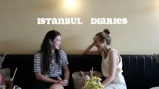 ISTANBUL DIARIES | A week in my life