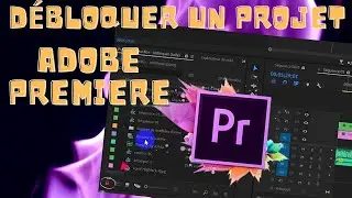 Débloquer un projet Adobe Premiere