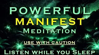 Powerful MANIFEST Meditation ~ Use with Caution ~ Listen while you Sleep