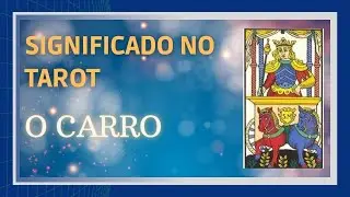 Tarot Arcano O CARRO: Significado Sentimentos e Conselhos Mais Curso Online!
