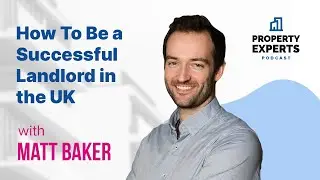 How To Be a Successful Landlord in the UK with Matt Baker | The Property Experts Podcast