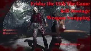 Weapon Swapping Kill Montage NO MUSIC VERSION - Friday The 13th The Game