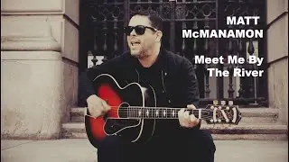 MATT McMANAMON - Meet Me By The River (Official Video)