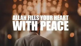 ALLAH FILLS YOUR HEART WITH PEACE, IF YOU DO THIS