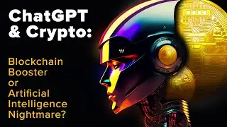 ChatGPT and Crypto: Blockchain Booster or Artificial Intelligence Nightmare?