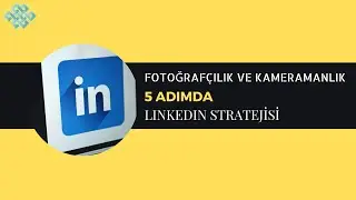 FOTOĞRAFÇILIK VE KAMERAMANLIK BÖLÜMÜ İÇİN 5 ADIMDA LINKEDIN STRATEJİSİ