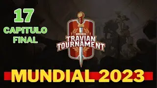 Mundial Travian 2023 Capitulo 17 FINAL !!!!