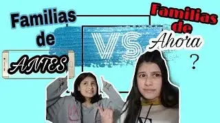 FAMILIAS DE ANTES VS FAMILIAS DE AHORA |B.A.E.G