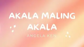 Akala Maling Akala  - Angela Ken (Lyrics)