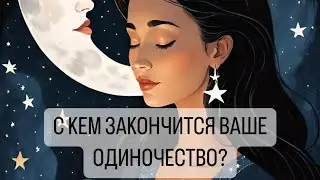 С КЕМ ЗАКОНЧИТСЯ ВАШЕ ОДИНОЧЕСТВО? ТАРО ДЛЯ МУЖЧИН