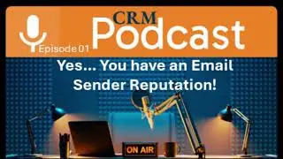 CRM Podcast, Episode 1: Yes, you have a Sender Reputation!