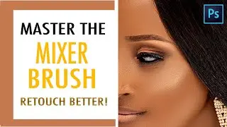 Master The Mixer Brush Tool, Retouch Better In Photoshop!