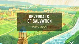 Topic Video: Reversals of Salvation