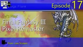 Final Fantasy III Pixel Remaster - Episode 17 (Live Stream)