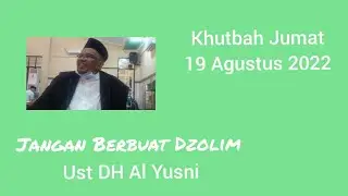 Jangan Berbuat Dzolim | Ust. DH Al Yusni | Khutbah Jumat 19 Agustus 2022