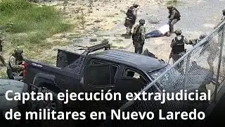 Captan ejecución extrajudicial de militares en Nuevo Laredo