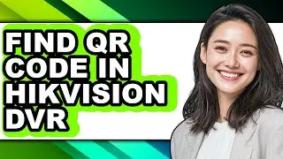 How to Find Qr Code in Hikvision Dvr - Full Guide