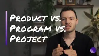 Product vs. Program vs. Project Management | Variety of PM Roles Part I