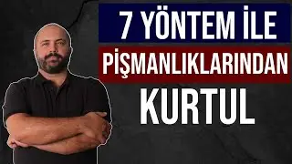 PİŞMANLIKLARDAN KURTULMANIN 7 YÖNTEMİ