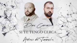 DANI CARRASCO Y ANTONIO DE TARANCON  || SI TE TENGO CERCA