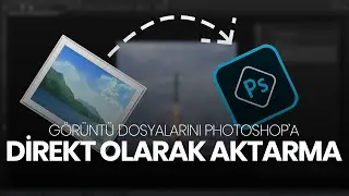Görüntü Dosyalarını Adobe Photoshop'a DİREKT OLARAK Aktarma [PHOTOSHOP CC 2020]