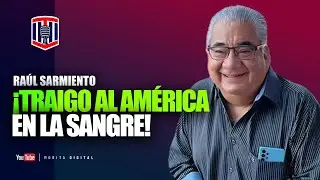 Raúl Sarmiento: ¡Traigo al América en la sangre! | Toño De Valdés