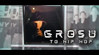 GROSU ft. DJ HWR - TO HIP HOP
