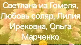 Светлана из Гомеля, Любовь соляр, Лилия Ирековна, Ольга Марченко