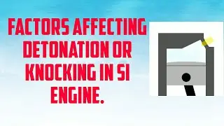 Factors affecting detonation or knocking in SI engine.