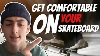 how to get more comfortable on your skateboard