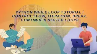 Python While Loop Tutorial | Control Flow, Iteration, Break, Continue & Nested Loops