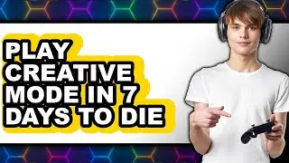 How to Play Creative Mode in 7 Days to Die (NEW 2025)