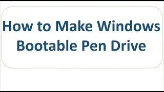 How to make Windows Bootable Pen Drive