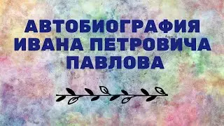 Автобиография Ивана Петровича Павлова