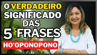 O VERDADEIRO SIGNIFICADO DAS 5 FRASES DO HO'OPONOPONO