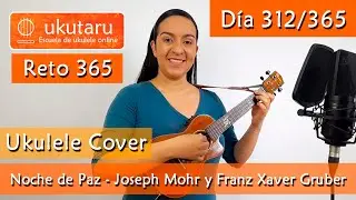 312. RETO 365 DÍA 312: NOCHE DE PAZ (J. MOHR Y F. XAVER GRUBER VERSIÓN EN ESPAÑOL)  -  UKULELE COVER