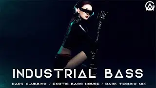 Industrial Bass / Dark Clubbing / Exotic Bass House / Dark Techno Mix