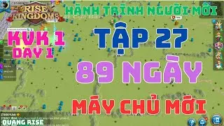 Tập 27 - Hành Trình Người Chơi Mới | Ngày Đầu Mở Map KvK 1 Có Gì Và Lưu Ý Gì | Rise of Kingdoms
