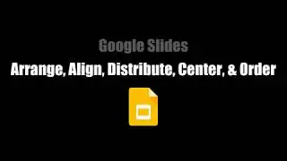 Google Slides: Arrange, Align, Distribute, Center, & Order