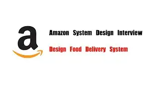 Amazon System Design Interview Question | Design Food Delivery System | Design DoorDash or UberEats