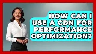 How Can I Use a CDN for Performance Optimization? | Your Computer Companion