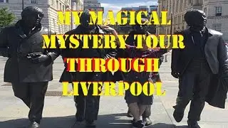 My Magical Mystery Tour Through Liverpool !