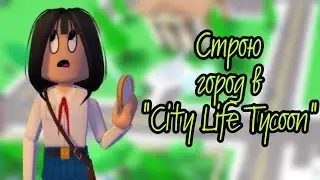 ПОСТРОИЛА САМЫЙ КРУТОЙ ГОРОД В CITY LIFE TYCOON! | Robloxianya