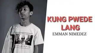 KUNG PWEDE LANG by: Emman Nimedez (Lyrics)