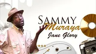 SAMMY MURAYA -JANE GLORY(OFFICIAL AUDIO)
