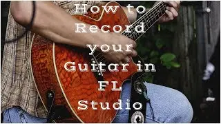 [Tutorial] How to Set up and Record your Guitar in FL Studio