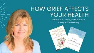 How Grief Affects Your Health (and what can help) with Vanessa May