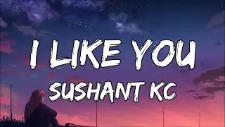 I Like You 'Anishchaya' - Sushant KC (Lyrics)