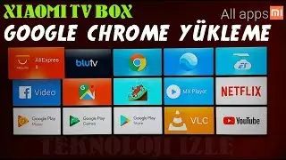 Xiaomi Tv Box   Google Chrome Yükleme (Upload)